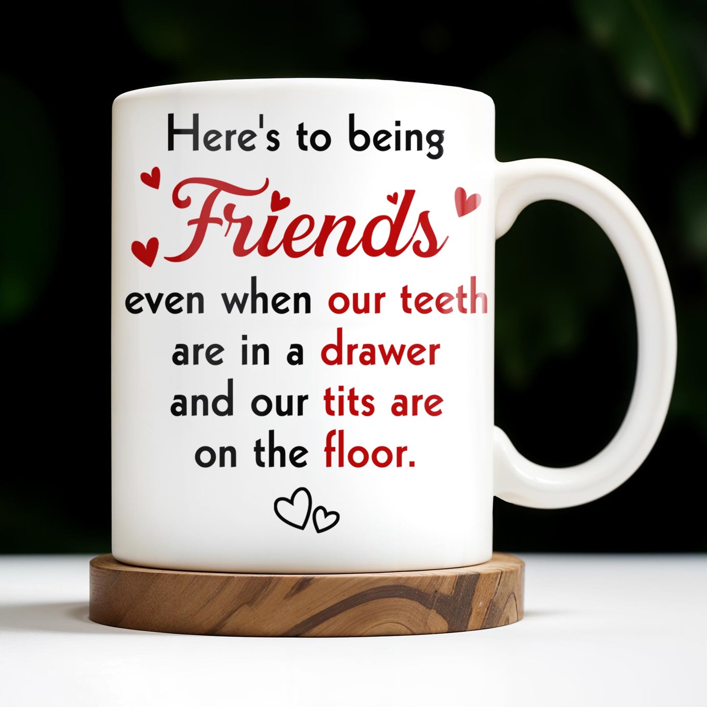 Here's To Being Friends, Even When Our Teeth Are In A Drawer