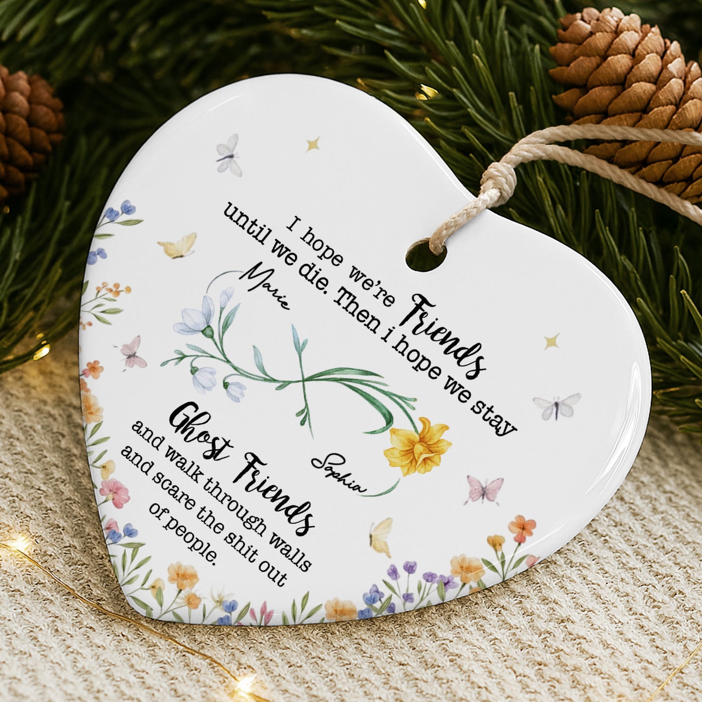 I Hope We're Friends Until We Die, Flowers and Butterflies - Personalized Custom Ceramic Ornament With Heart Shape - BST517_HCE