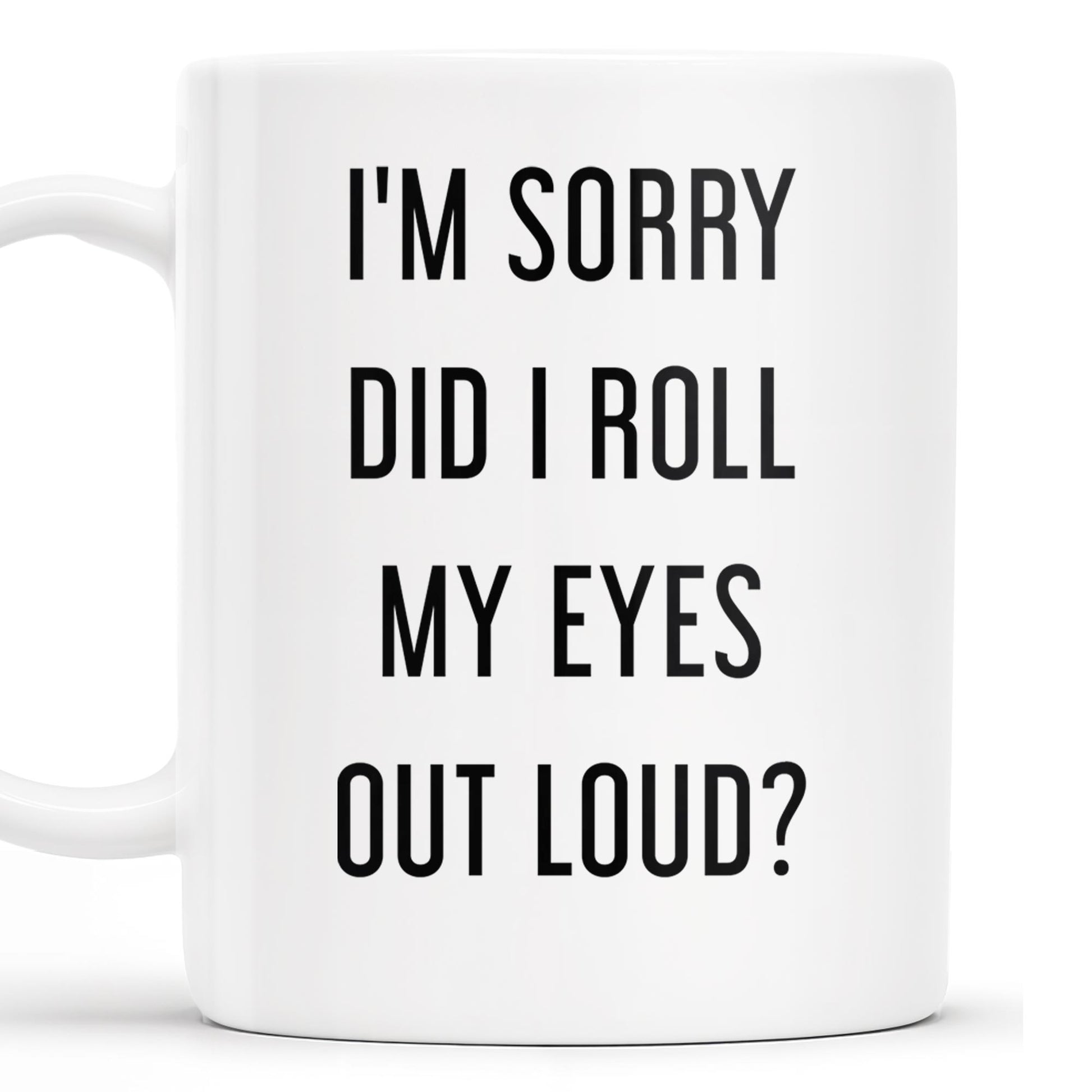 I'm Sorry Did I Roll My Eyes Out Loud Humorous Quote Mug