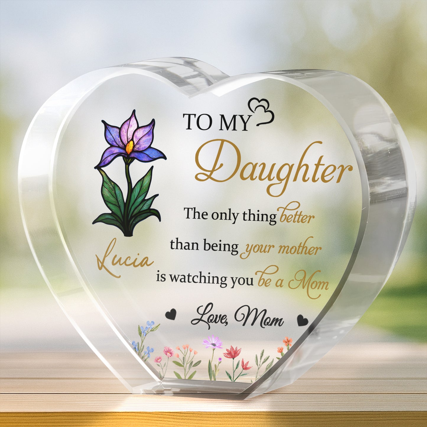 To My Daughter, The Only Thing Better Than Being Your Mother, Flowers