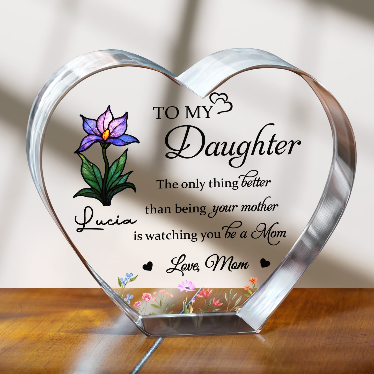 To My Daughter, The only thing better than being your mother is watching you be a Mom, Flowers and Hearts