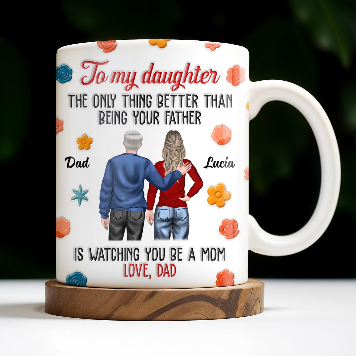 To My Daughter, The Only Thing Better Than Being Your Father, Father And Daughter, Flowers