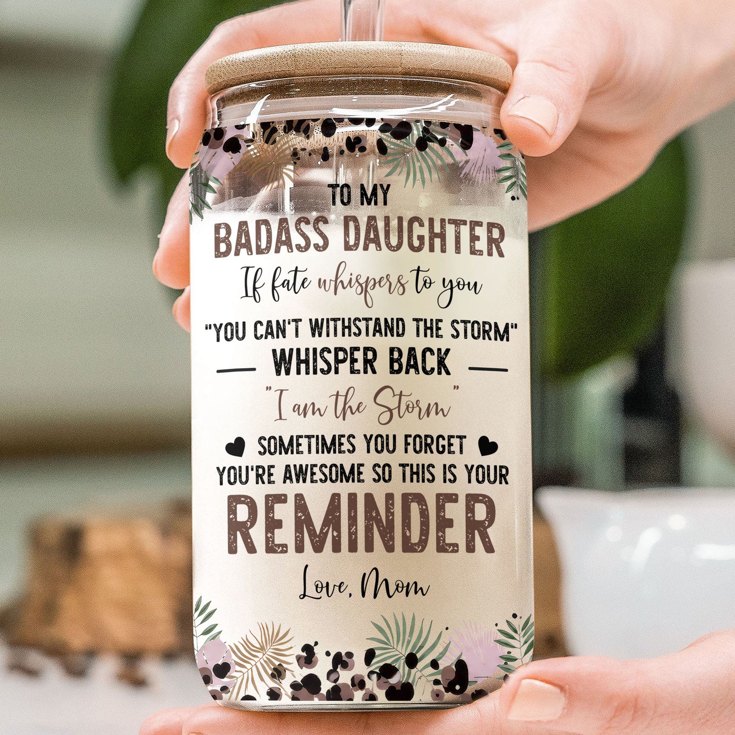 To My Badass Daughter I Am The Storm Leopard Print And Palm Leaves - Personalized Clear Glass Can - DAU579_GLACU