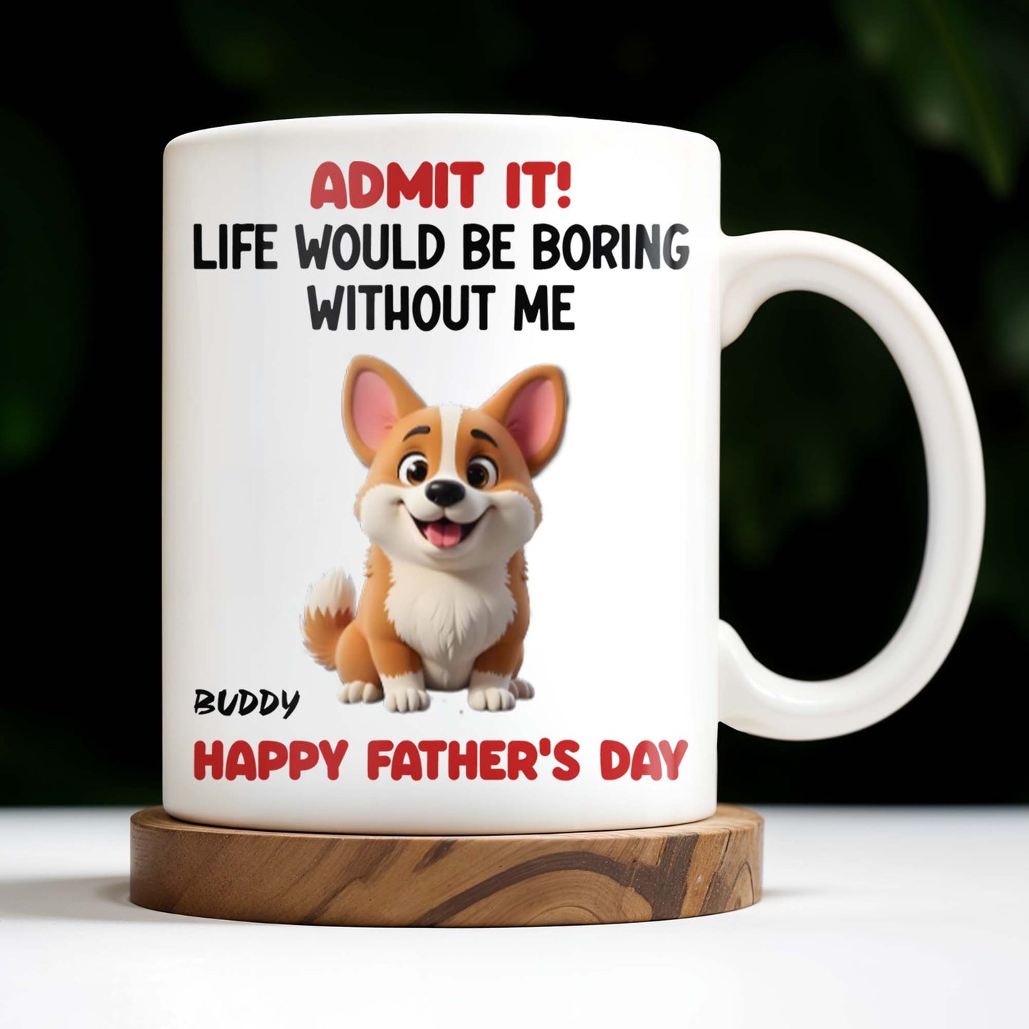 Admit It! Life Would Be Boring Without Me, Happy Father's Day, Dog
