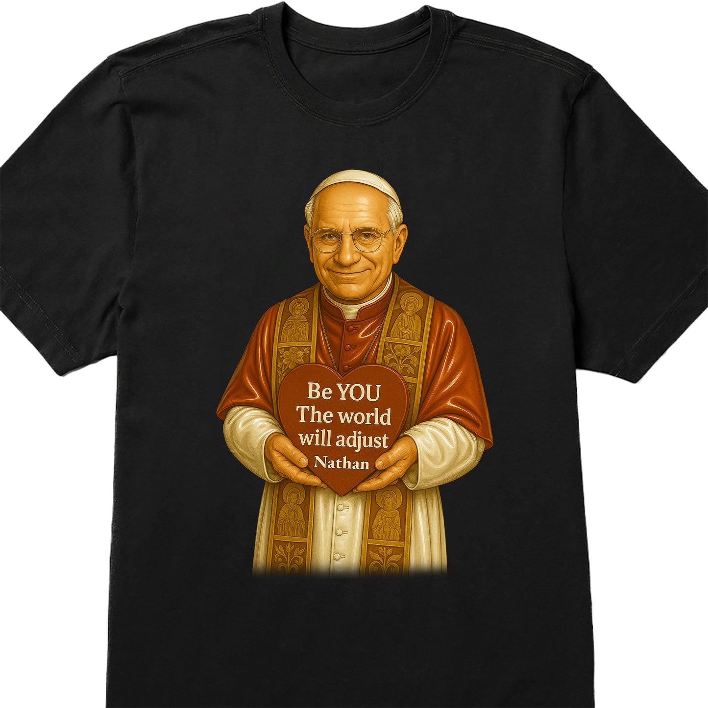Be YOU The world will adjust, Pope Holding Heart
