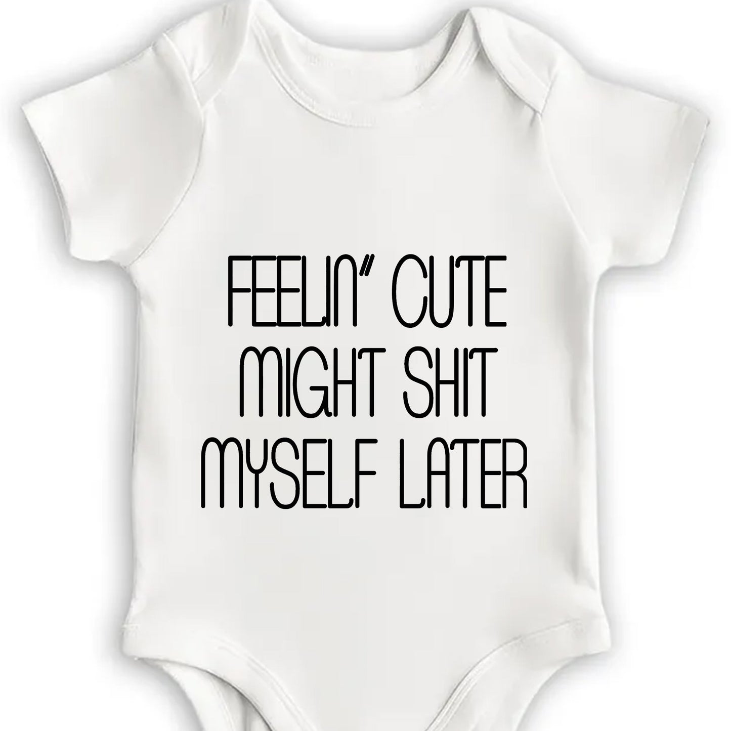 Feelin' Cute Might Sh*t Myself Later Onesie
