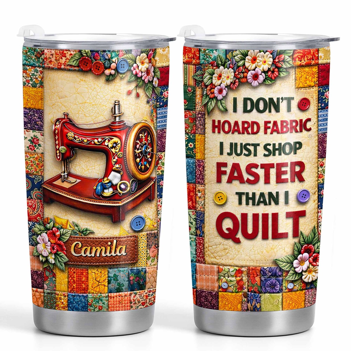 I Don't Hoard Fabric Shop Faster Sewing Machine Patchwork Flowers - Personalized Custom Stainless Steel Tumbler 20oz 30oz - JBS196_TB