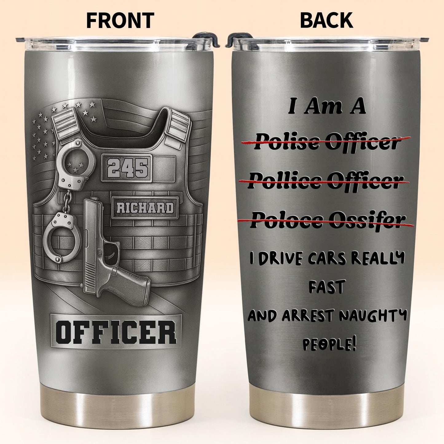I Am A Police Officer Drive Fast And Arrest Naughty People Vest Handcuffs - Personalized Custom Stainless Steel Tumbler 20oz 30oz - OFC072_TB