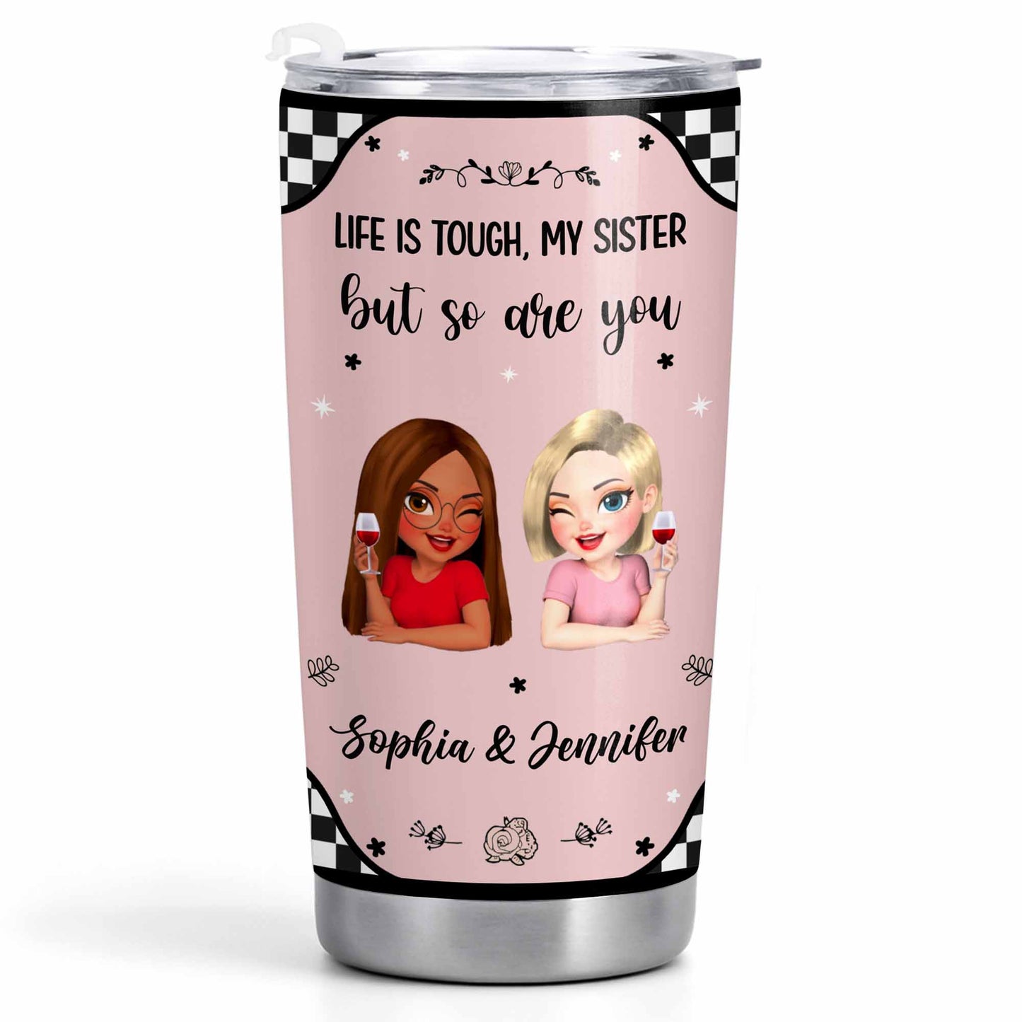 Life Is Tough But So Are You, Sisterhood and Support Tumbler