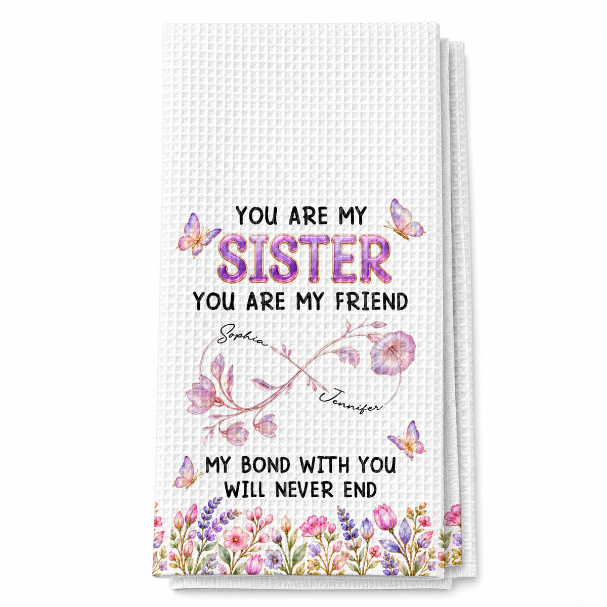 You Are My Sister My Bond With You Will Never End Flowers - Personalized Kitchen Towel - SIS280_TOWL
