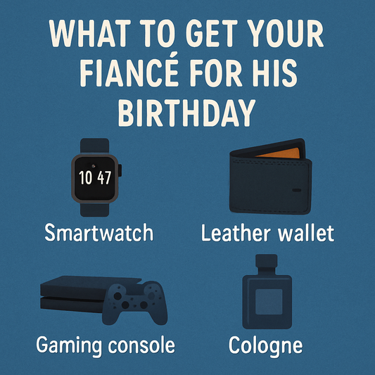 Stop Searching "What to Get Your Fiance for His Birthday" - The Answer is Here!