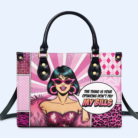 The Thing Is Your Opinions Don't Pay My Bills - Personalized Leather Handbag - DB82