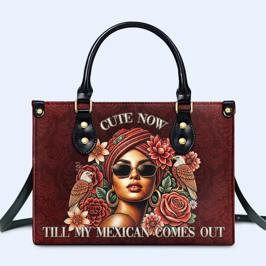 Cute Now... Till My Mexican Comes Out - Personalized Custom Leather Handbag - ME058_HB