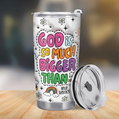 GOD IS SO MUCH BIGGER THAN  - Personalized Custom Stainless Steel Tumbler 20oz 30oz - FT001_TB