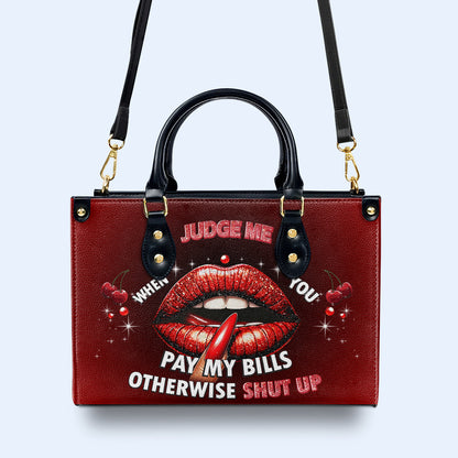 Judge Me When You Pay My Bills Otherwise Shut Up - Bespoke Leather Handbag - DB74