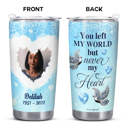 You Left My World But Never My Heart - Personalized Custom Stainless Steel Tumbler 20oz 30oz - TB_FM07