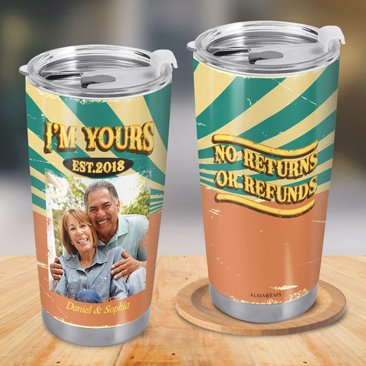 I'm Yours, No Returns Or Refunds - Personalized Custom Stainless Steel Tumbler 20oz 30oz - TB_FM17