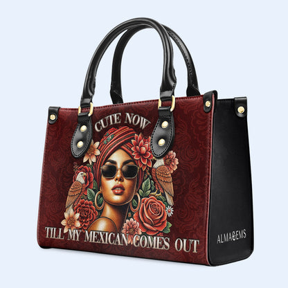 Cute Now... Till My Mexican Comes Out - Personalized Custom Leather Handbag - ME058_HB