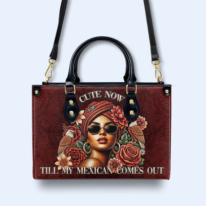 Cute Now... Till My Mexican Comes Out - Personalized Custom Leather Handbag - ME058_HB