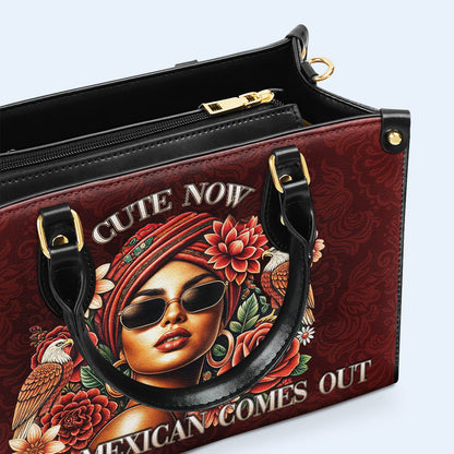 Cute Now... Till My Mexican Comes Out - Personalized Custom Leather Handbag - ME058_HB