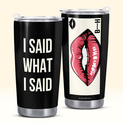 I SAID WHAT I SAID - Personalized Stainless Steel Tumbler 20oz - BIS02TB