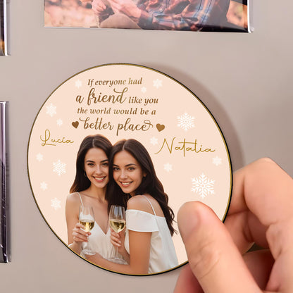 If Everyone Had A Friend Like You The World Would Be A Better Place - Personalized Custom Fridge Magnet - BST011_MAGN