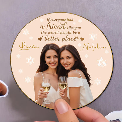 If Everyone Had A Friend Like You The World Would Be A Better Place - Personalized Custom Fridge Magnet - BST011_MAGN