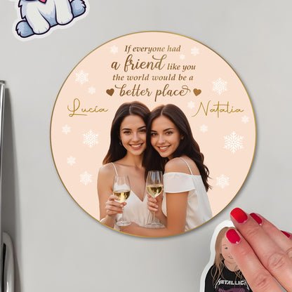 If Everyone Had A Friend Like You The World Would Be A Better Place - Personalized Custom Fridge Magnet - BST011_MAGN