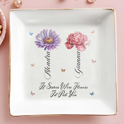 If Sisters Were Flowers I'd Pick You Jewelry Dish