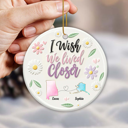 I Wish We Lived Closer Custom Ceramic Ornament