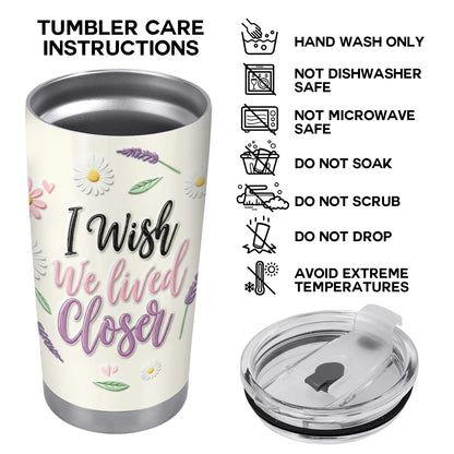 I Wish We Lived Closer Custom Tumbler