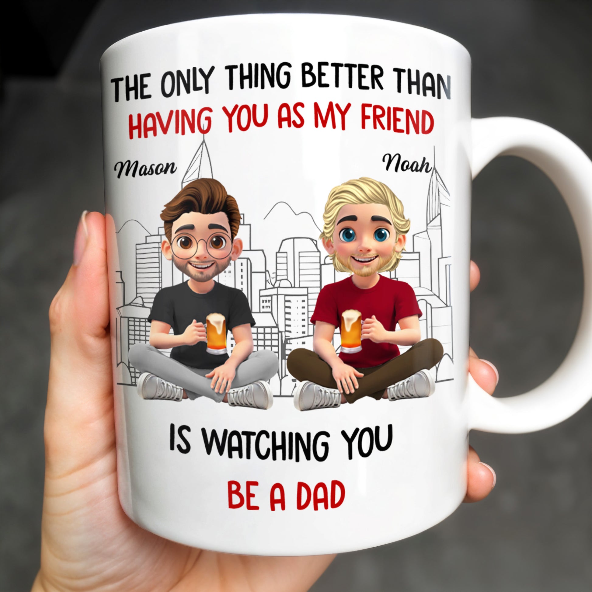 The Only Thing Better Than Having You As My Friend Is Watching You Be A Dad, Friends And Coffee Mugs