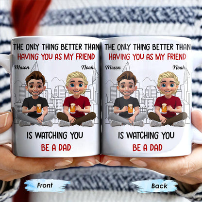 The Only Thing Better Than Having You As My Friend Is Watching You Be A Dad, Friends And Coffee Mugs