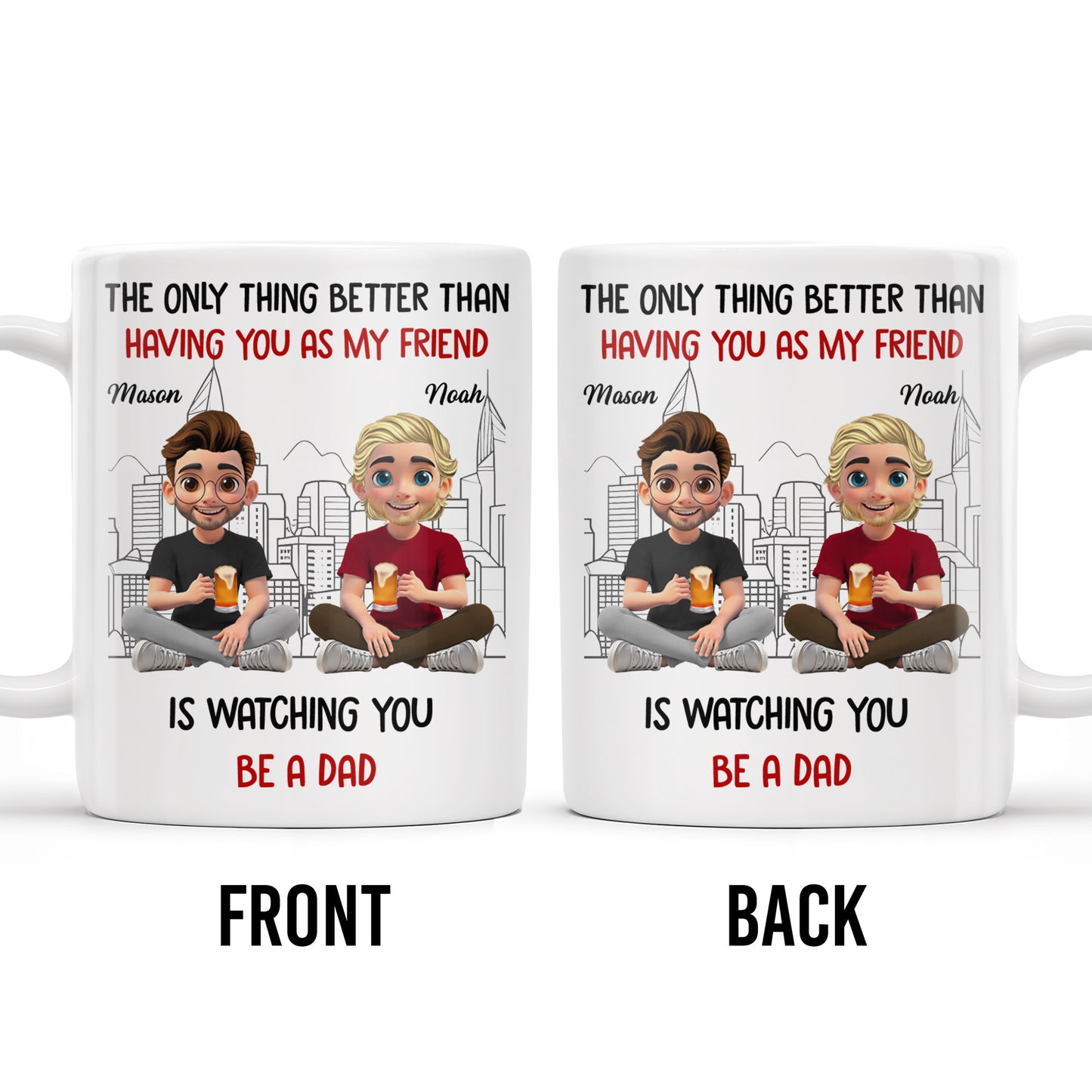 The Only Thing Better Than Having You As My Friend Is Watching You Be A Dad, Friends And Coffee Mugs