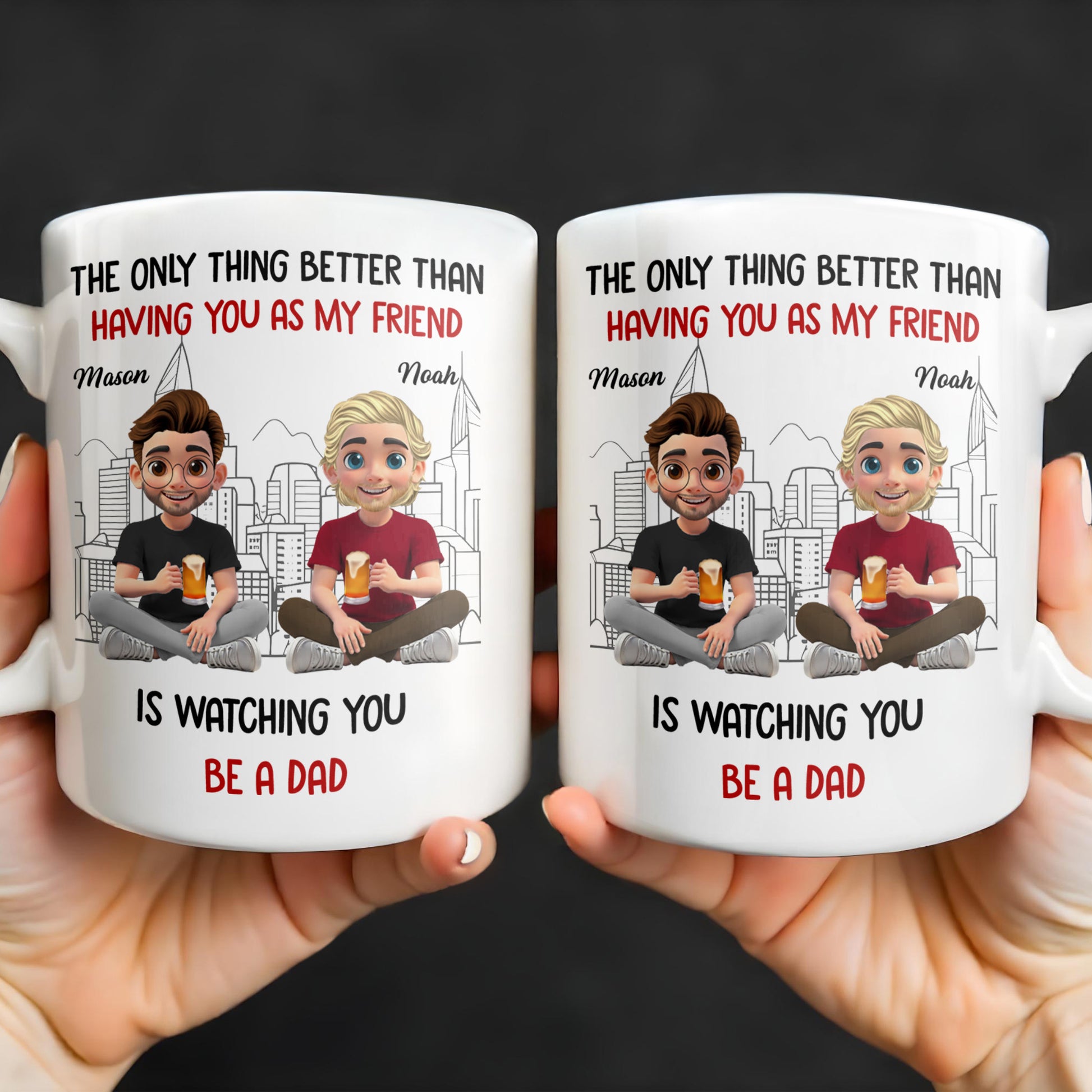 The Only Thing Better Than Having You As My Friend Is Watching You Be A Dad, Friends And Coffee Mugs