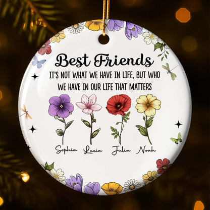 Best Friends Who We Have In Life That Matters, Flowers Design - Personalized Custom Ceramic Ornament With Round Shape - BST211_RCE