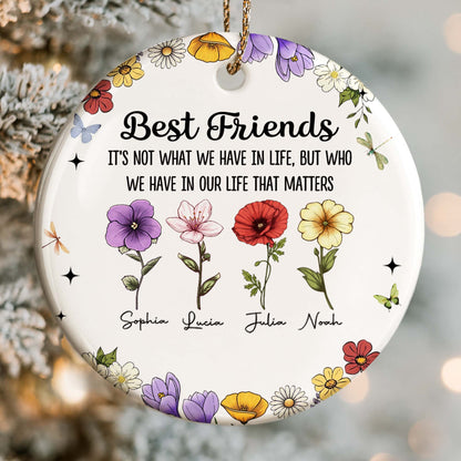 Best Friends Who We Have In Life That Matters, Flowers Design - Personalized Custom Ceramic Ornament With Round Shape - BST211_RCE