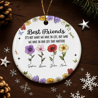 Best Friends Who We Have In Life That Matters, Flowers Design - Personalized Custom Ceramic Ornament With Round Shape - BST211_RCE