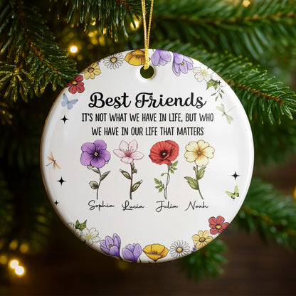 Best Friends Who We Have In Life That Matters, Flowers Design - Personalized Custom Ceramic Ornament With Round Shape - BST211_RCE