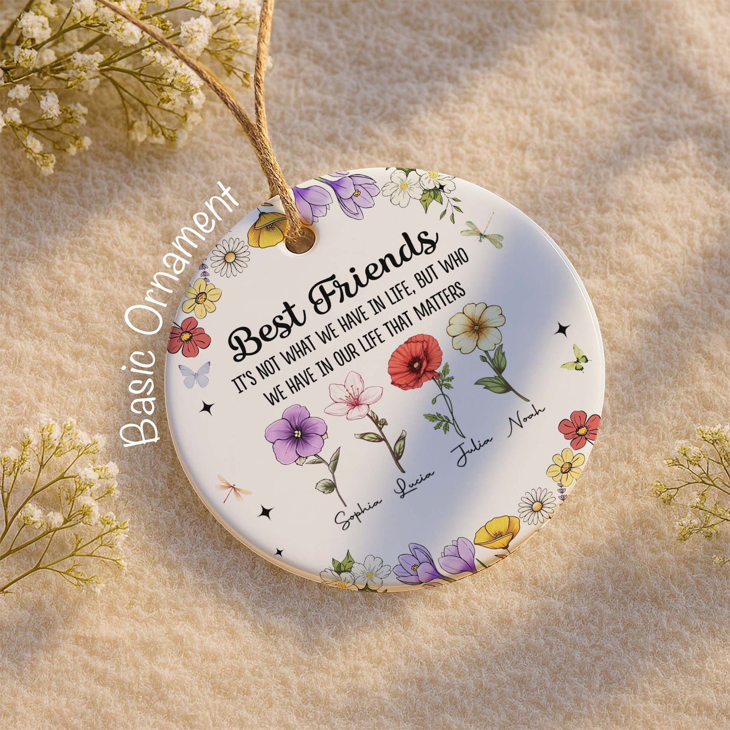 Best Friends Who We Have In Life That Matters, Flowers Design - Personalized Custom Ceramic Ornament With Round Shape - BST211_RCE