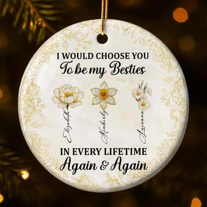 I Would Choose You To Be My Besties, Flowers - Personalized Custom Ceramic Ornament With Round Shape - BST262_RCE