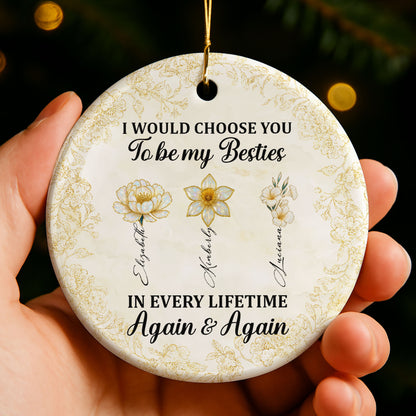 I Would Choose You To Be My Besties, Flowers - Personalized Custom Ceramic Ornament With Round Shape - BST262_RCE