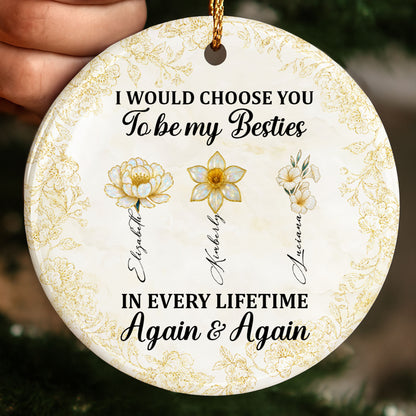 I Would Choose You To Be My Besties, Flowers - Personalized Custom Ceramic Ornament With Round Shape - BST262_RCE