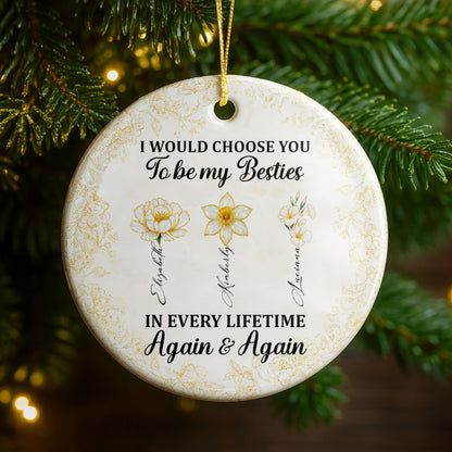 I Would Choose You To Be My Besties, Flowers - Personalized Custom Ceramic Ornament With Round Shape - BST262_RCE