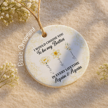 I Would Choose You To Be My Besties, Flowers - Personalized Custom Ceramic Ornament With Round Shape - BST262_RCE