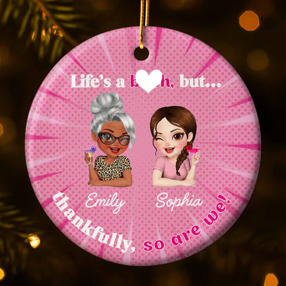 Life's A B*tch, But Thankfully So Are We, Cartoon Women - Personalized Custom Ceramic Ornament With Round Shape - BST295_RCE