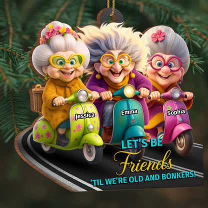 Let’s Be Friends 'Til We’re Old And Bonkers, Scooters And Friends - Personalized Custom Wood Ornament, Custom Shaped - BST479_WDO
