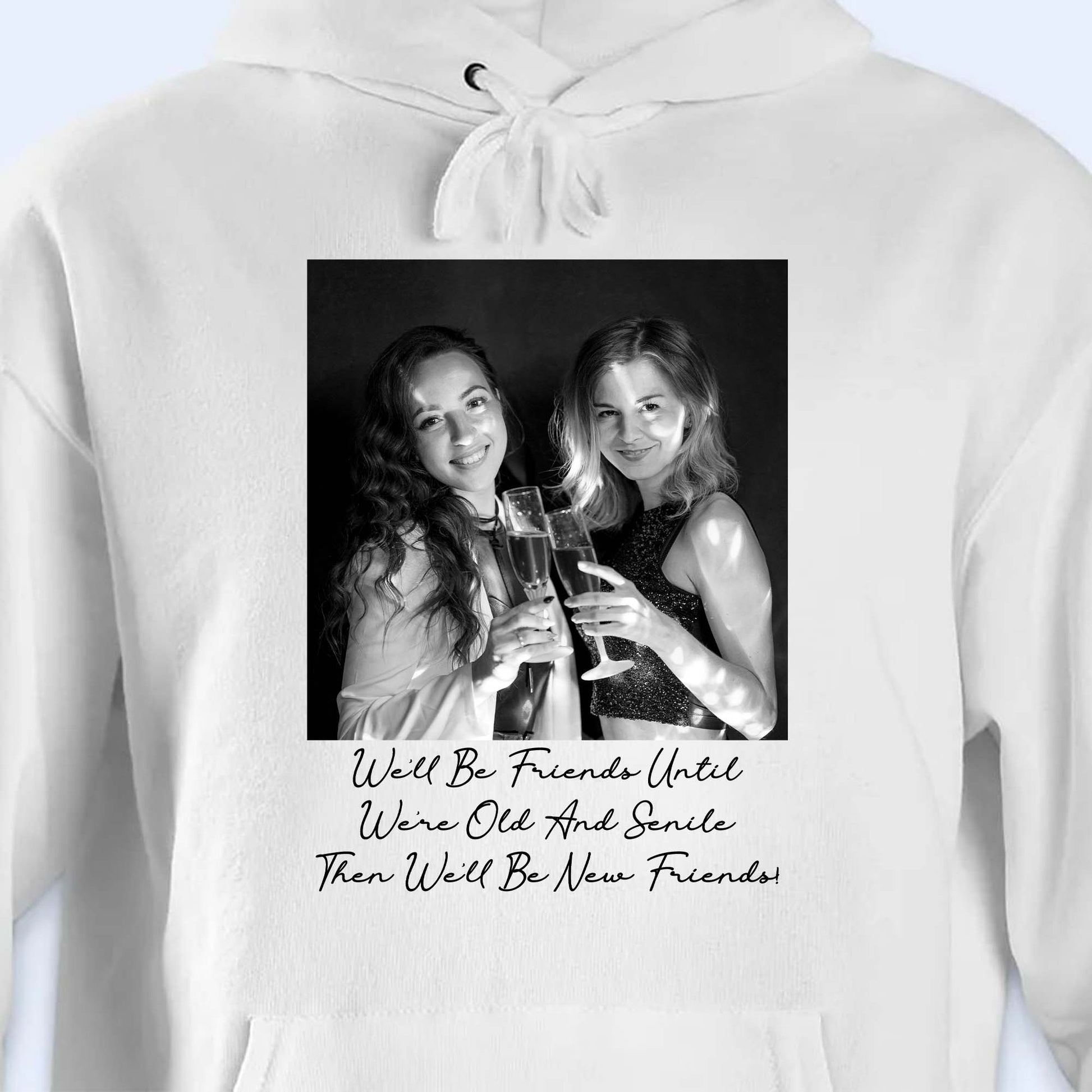 We'll Be Friends Until We're Old And Senile Then We'll Be New Friends