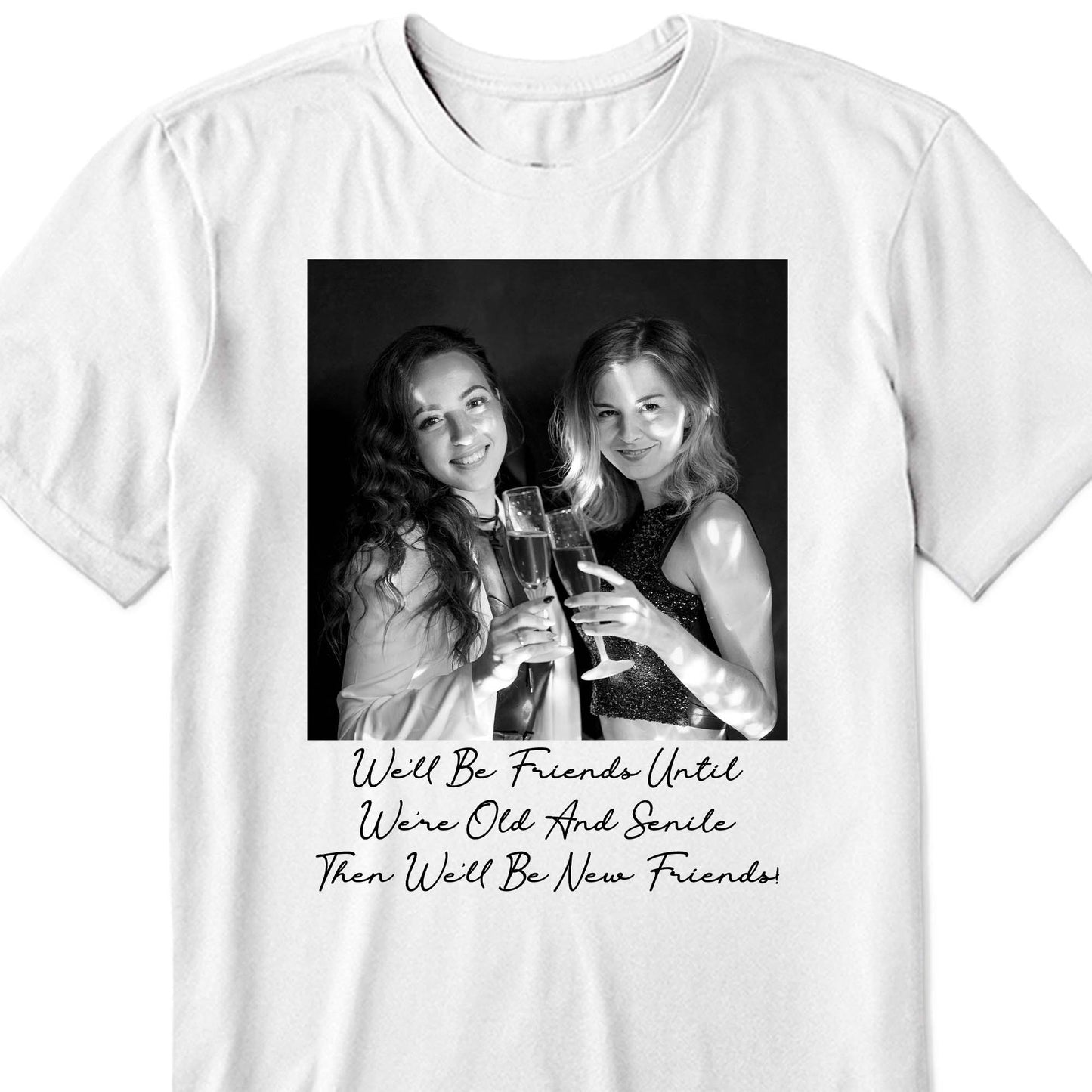 We'll Be Friends Until We're Old And Senile Then We'll Be New Friends