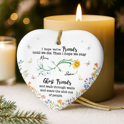 I Hope We're Friends Until We Die, Flowers and Butterflies - Personalized Custom Ceramic Ornament With Heart Shape - BST517_HCE